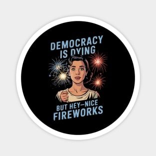 Democracy Is Dying But Hey Nice Fireworks 4th Of July Women Magnet